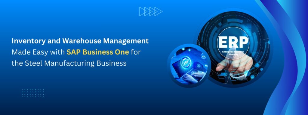 Inventory and Warehouse Management Made Easy with SAP Business One for the Steel Manufacturing Business